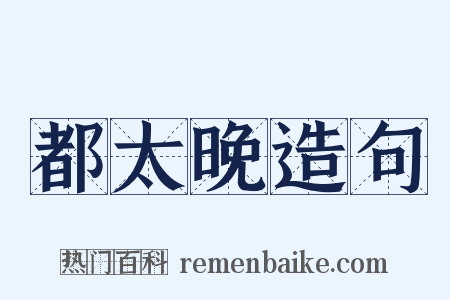 都太晚造句是什么意思的图片